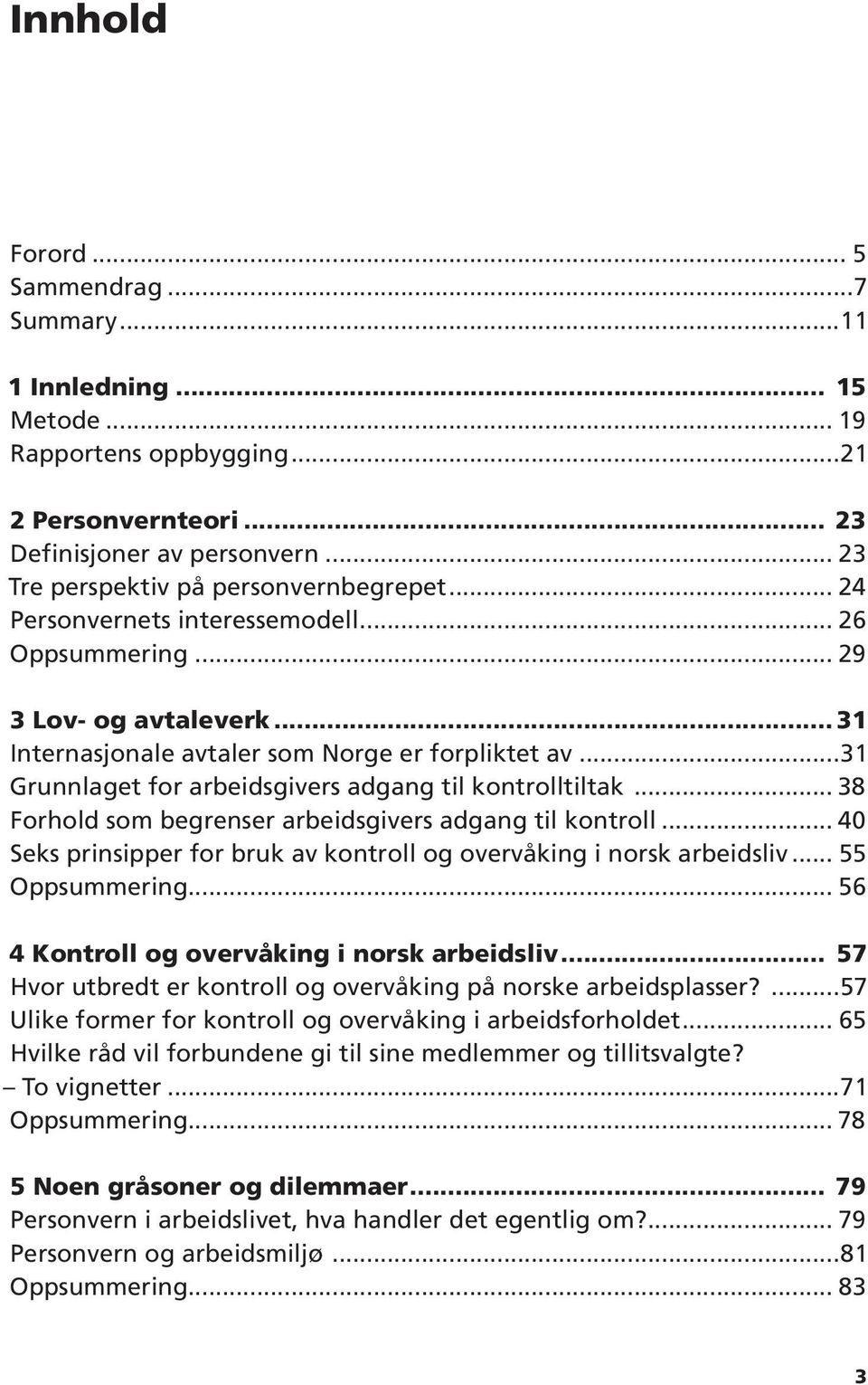 .. 38 Forhold som begrenser arbeidsgivers adgang til kontroll... 40 Seks prinsipper for bruk av kontroll og overvåking i norsk arbeidsliv... 55 Oppsummering.