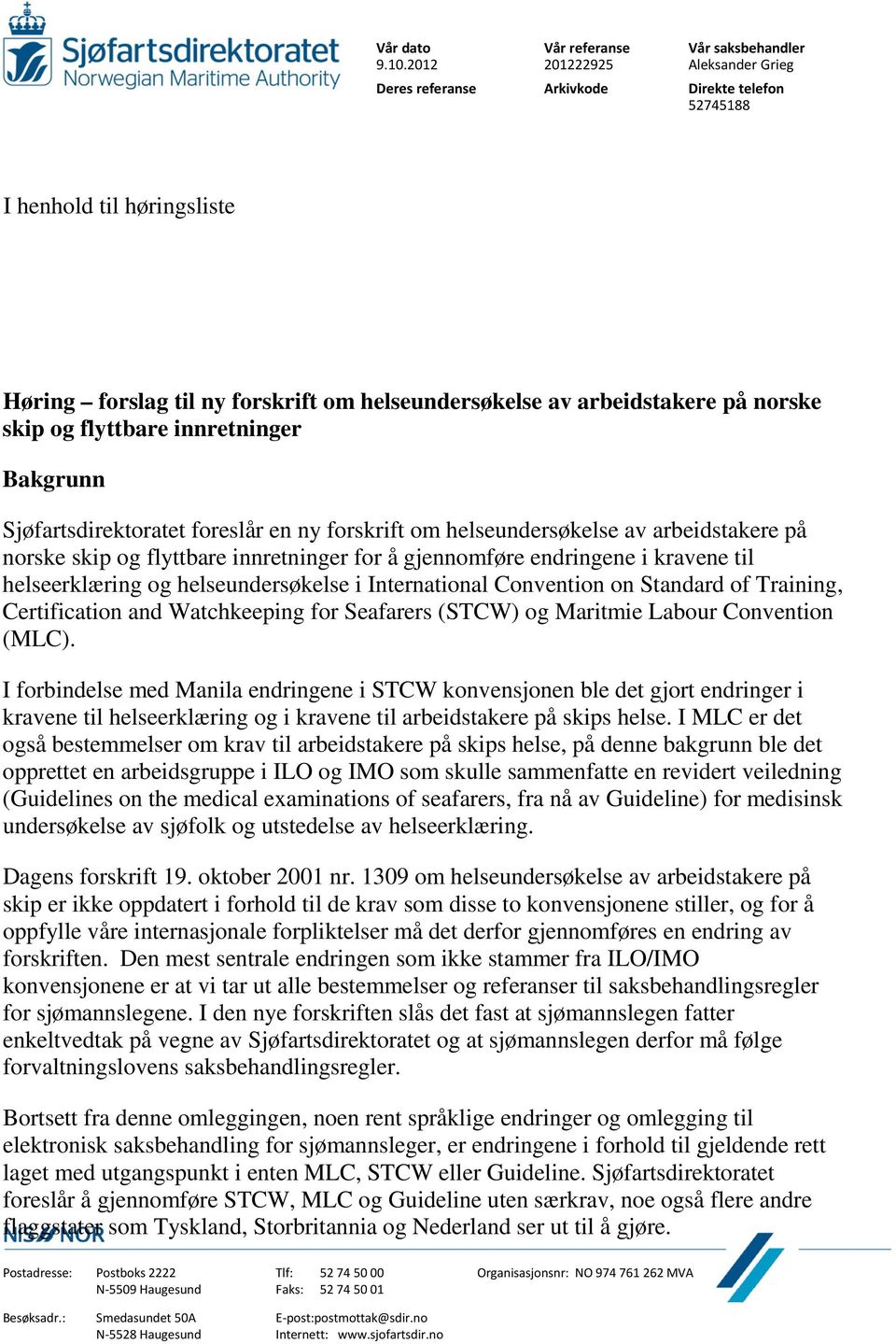 flyttbare innretninger Bakgrunn Sjøfartsdirektoratet foreslår en ny forskrift om helseundersøkelse av arbeidstakere på norske skip og flyttbare innretninger for å gjennomføre endringene i kravene til