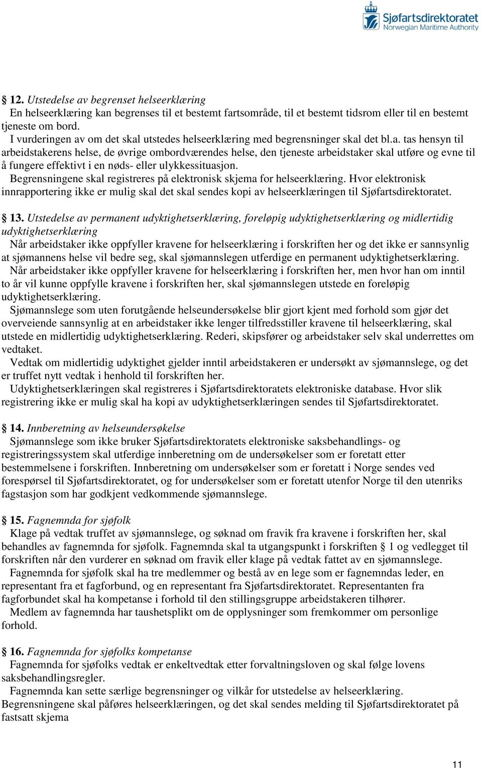 Begrensningene skal registreres på elektronisk skjema for helseerklæring. Hvor elektronisk innrapportering ikke er mulig skal det skal sendes kopi av helseerklæringen til Sjøfartsdirektoratet. 13.