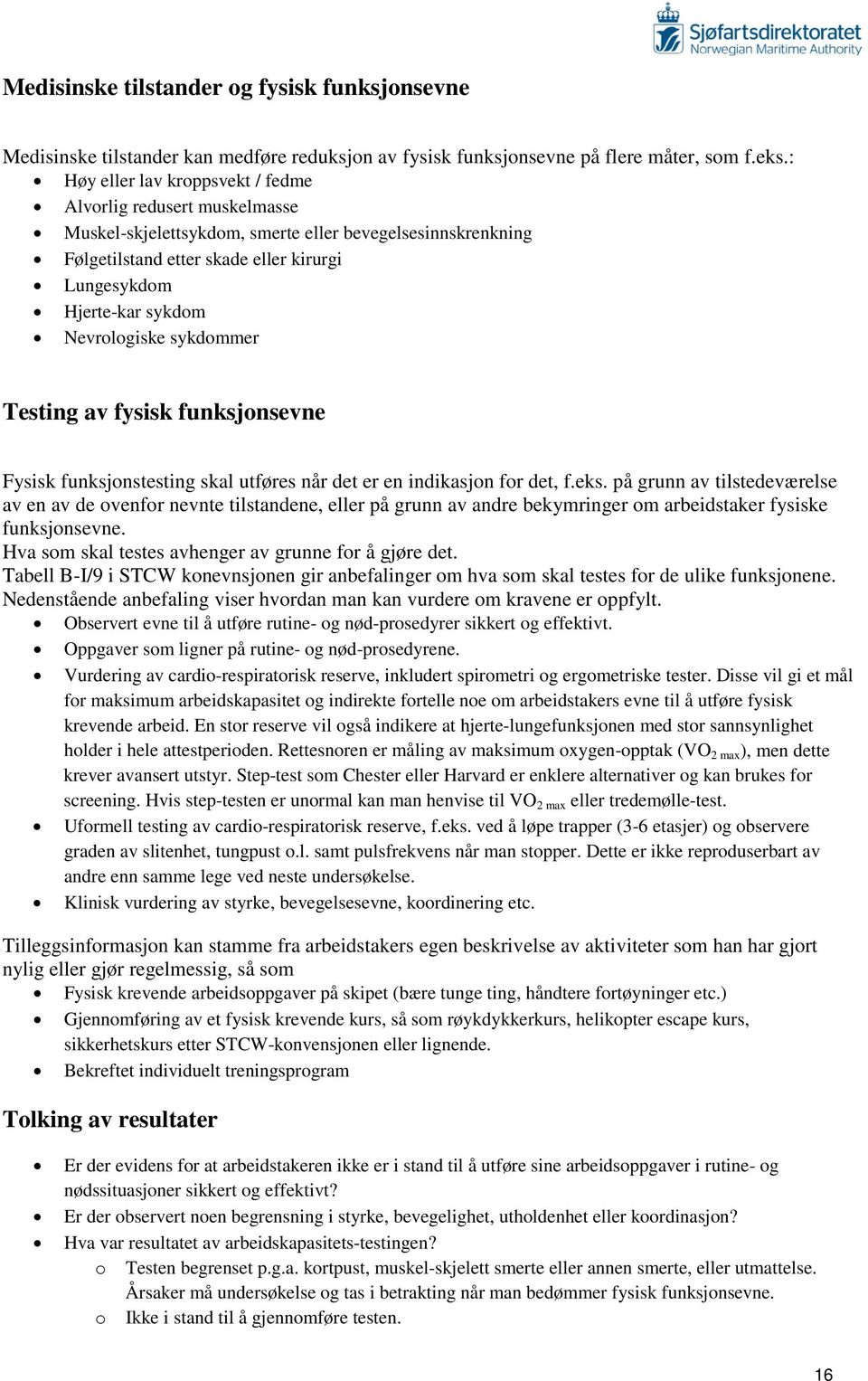 Nevrologiske sykdommer Testing av fysisk funksjonsevne Fysisk funksjonstesting skal utføres når det er en indikasjon for det, f.eks.