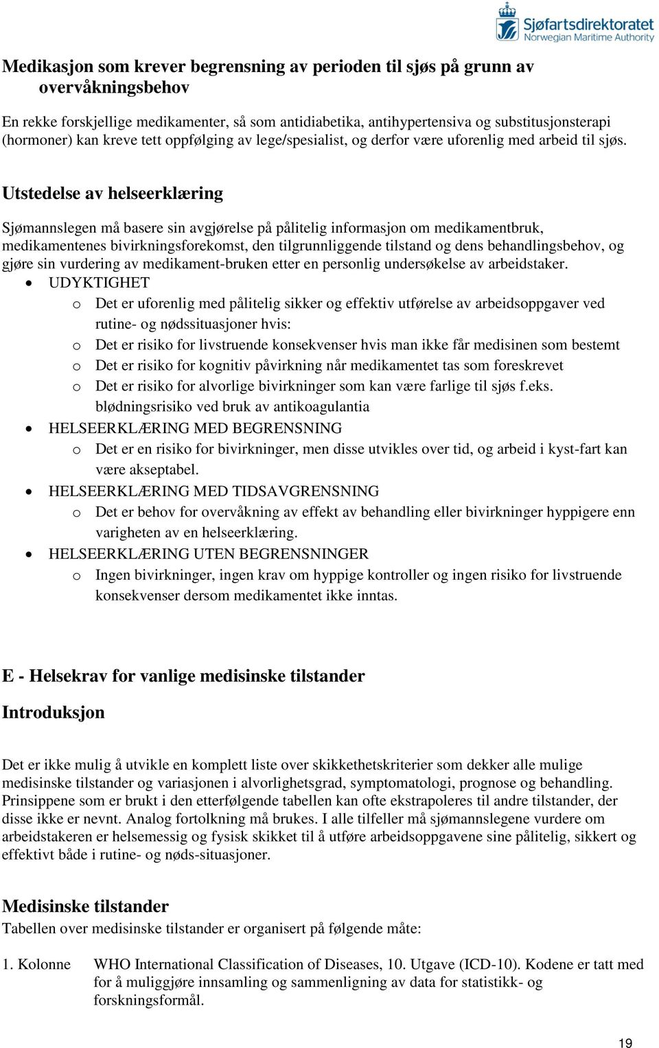 Utstedelse av helseerklæring Sjømannslegen må basere sin avgjørelse på pålitelig informasjon om medikamentbruk, medikamentenes bivirkningsforekomst, den tilgrunnliggende tilstand og dens