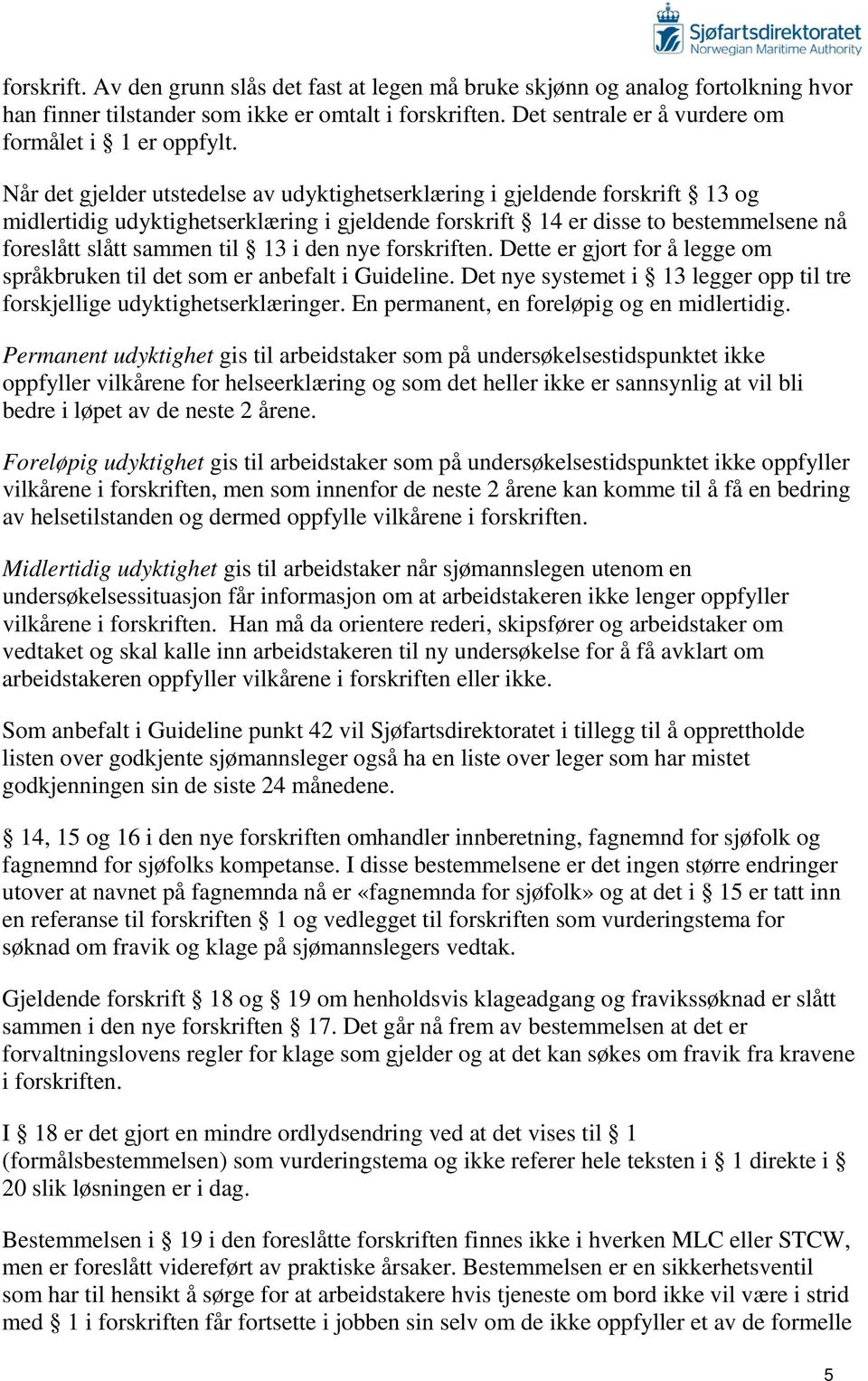 den nye forskriften. Dette er gjort for å legge om språkbruken til det som er anbefalt i Guideline. Det nye systemet i 13 legger opp til tre forskjellige udyktighetserklæringer.