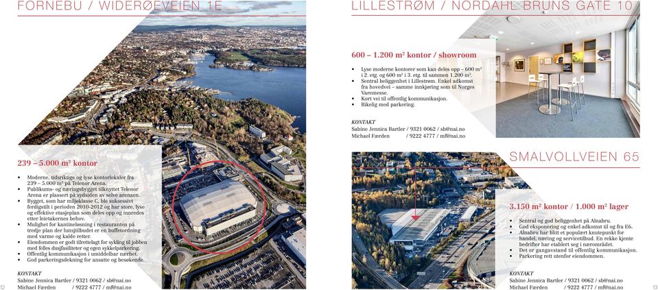 000 m 2 kontor Moderne, tidsriktige og lyse kontorlokaler fra 239 5.000 m 2 på Telenor Arena. Publikums- og næringsbygget tilknyttet Telenor Arena er plassert på sydsiden av selve arenaen.