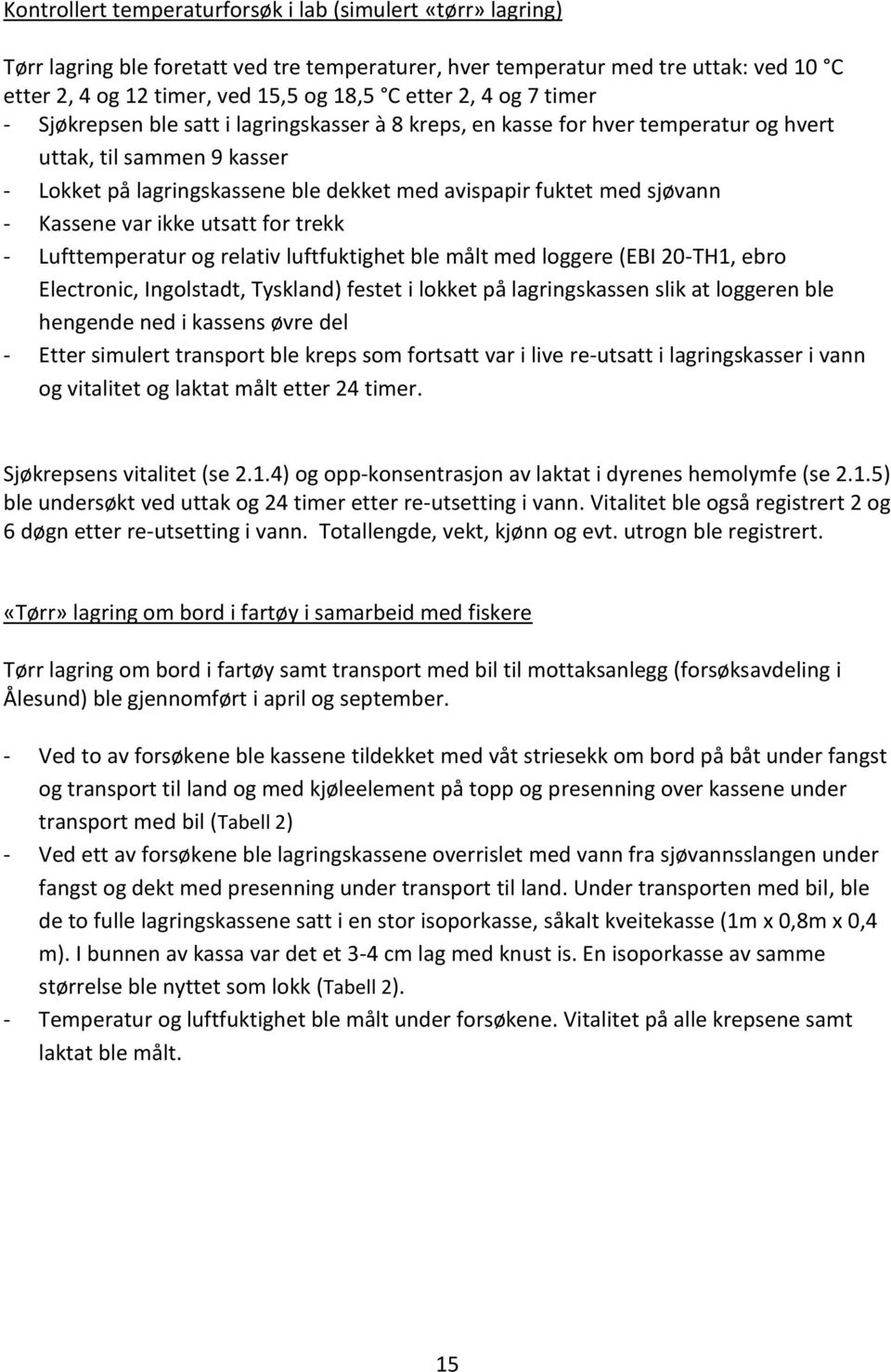 sjøvann - Kassene var ikke utsatt for trekk - Lufttemperatur og relativ luftfuktighet ble målt med loggere (EBI 20-TH1, ebro Electronic, Ingolstadt, Tyskland) festet i lokket på lagringskassen slik