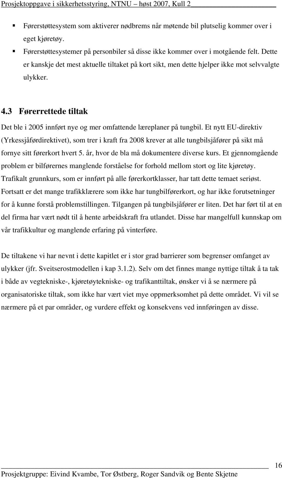 Et nytt EU-direktiv (Yrkessjåførdirektivet), som trer i kraft fra 2008 krever at alle tungbilsjåfører på sikt må fornye sitt førerkort hvert 5. år, hvor de bla må dokumentere diverse kurs.