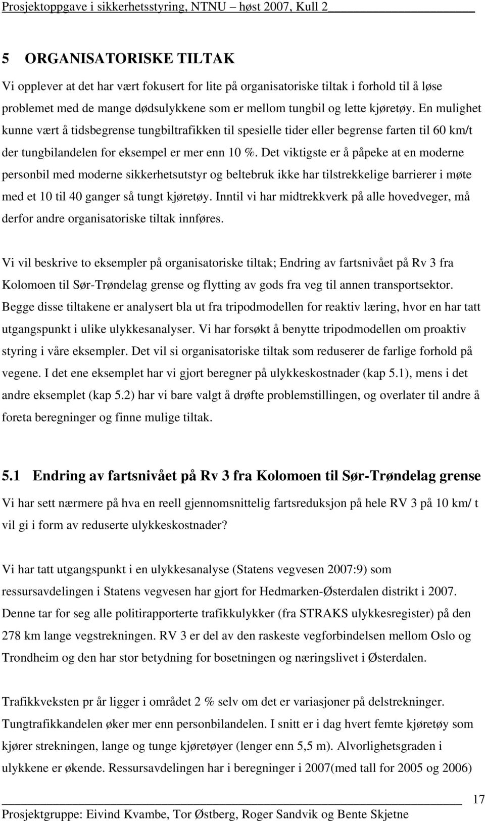 Det viktigste er å påpeke at en moderne personbil med moderne sikkerhetsutstyr og beltebruk ikke har tilstrekkelige barrierer i møte med et 10 til 40 ganger så tungt kjøretøy.