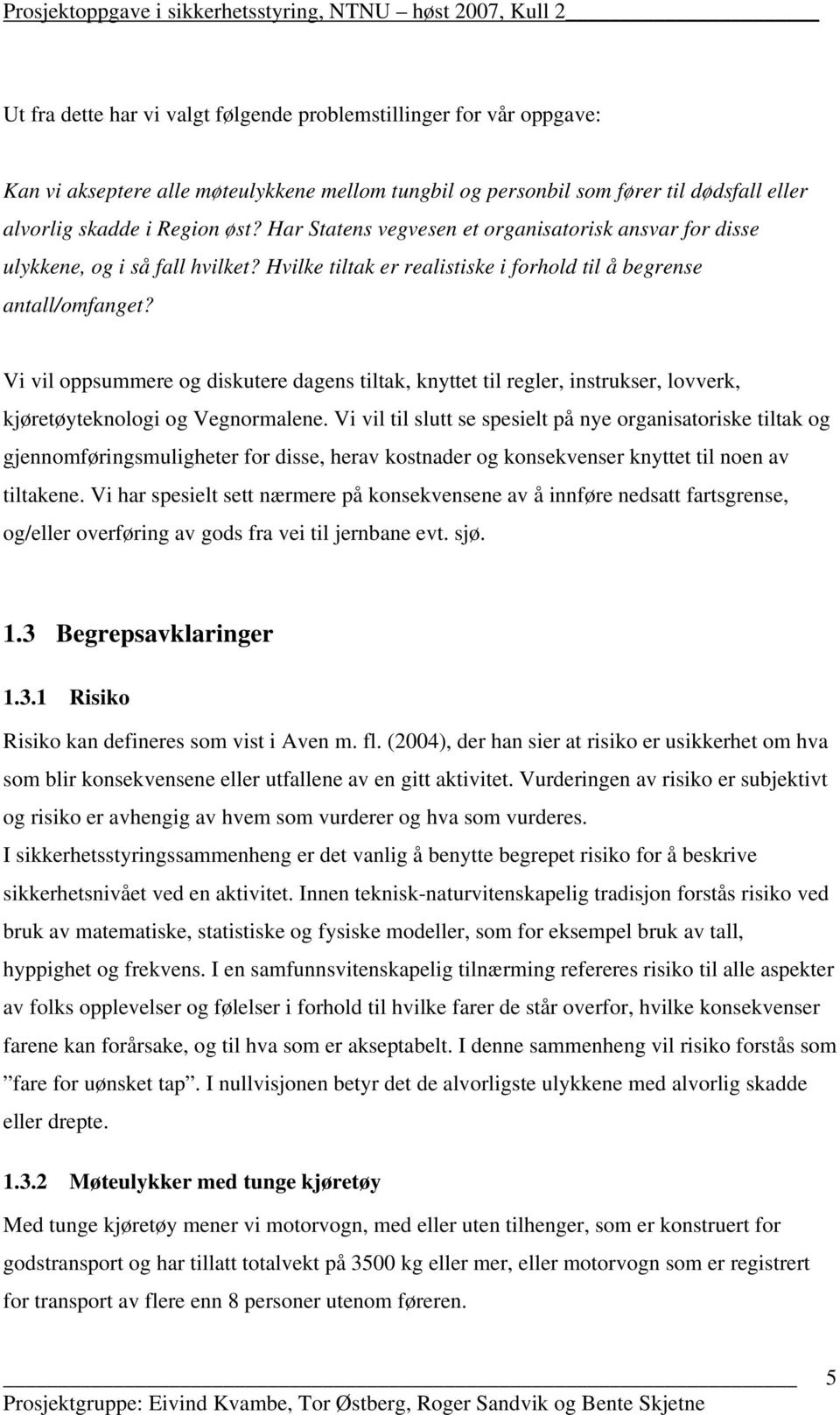 Vi vil oppsummere og diskutere dagens tiltak, knyttet til regler, instrukser, lovverk, kjøretøyteknologi og Vegnormalene.