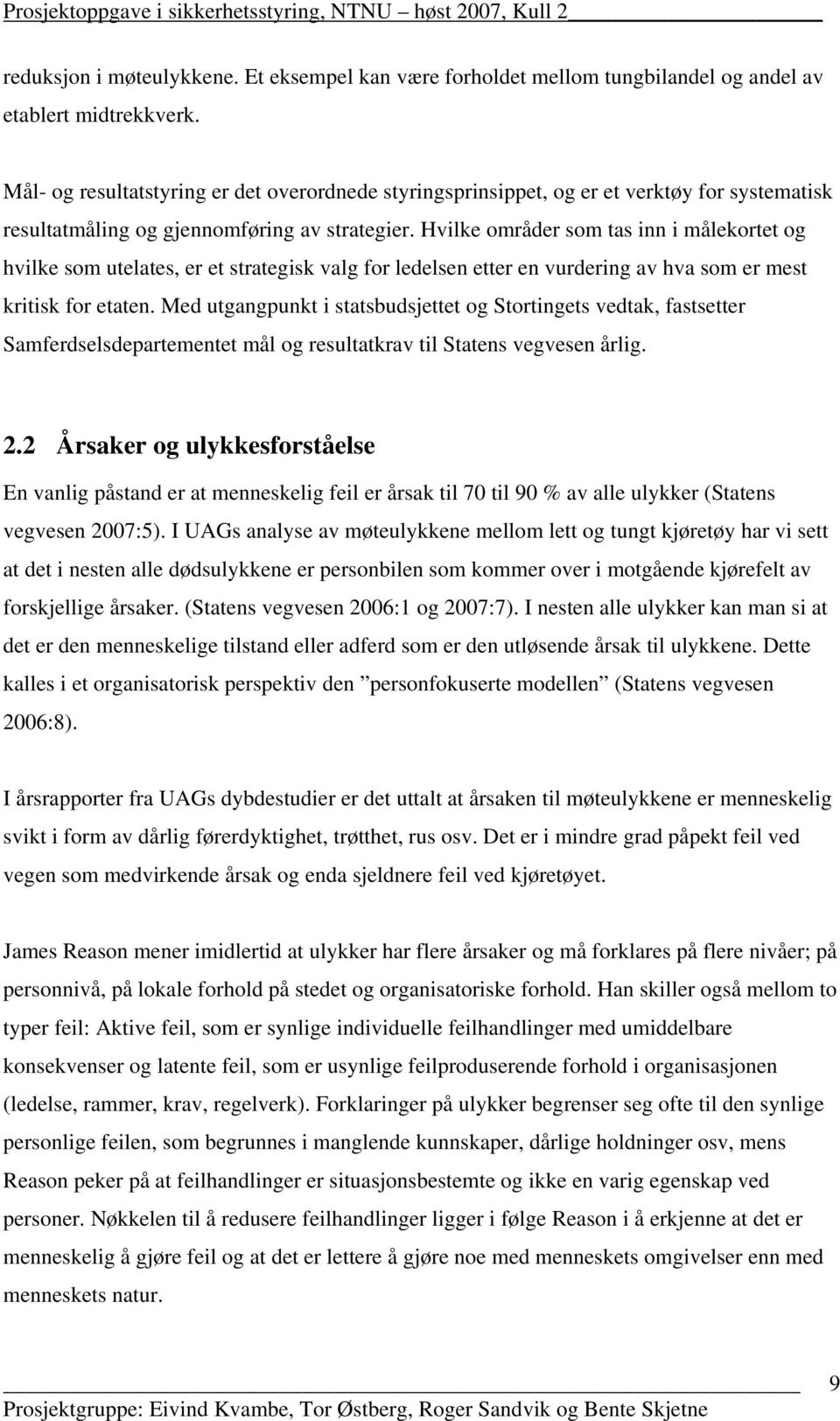 Hvilke områder som tas inn i målekortet og hvilke som utelates, er et strategisk valg for ledelsen etter en vurdering av hva som er mest kritisk for etaten.