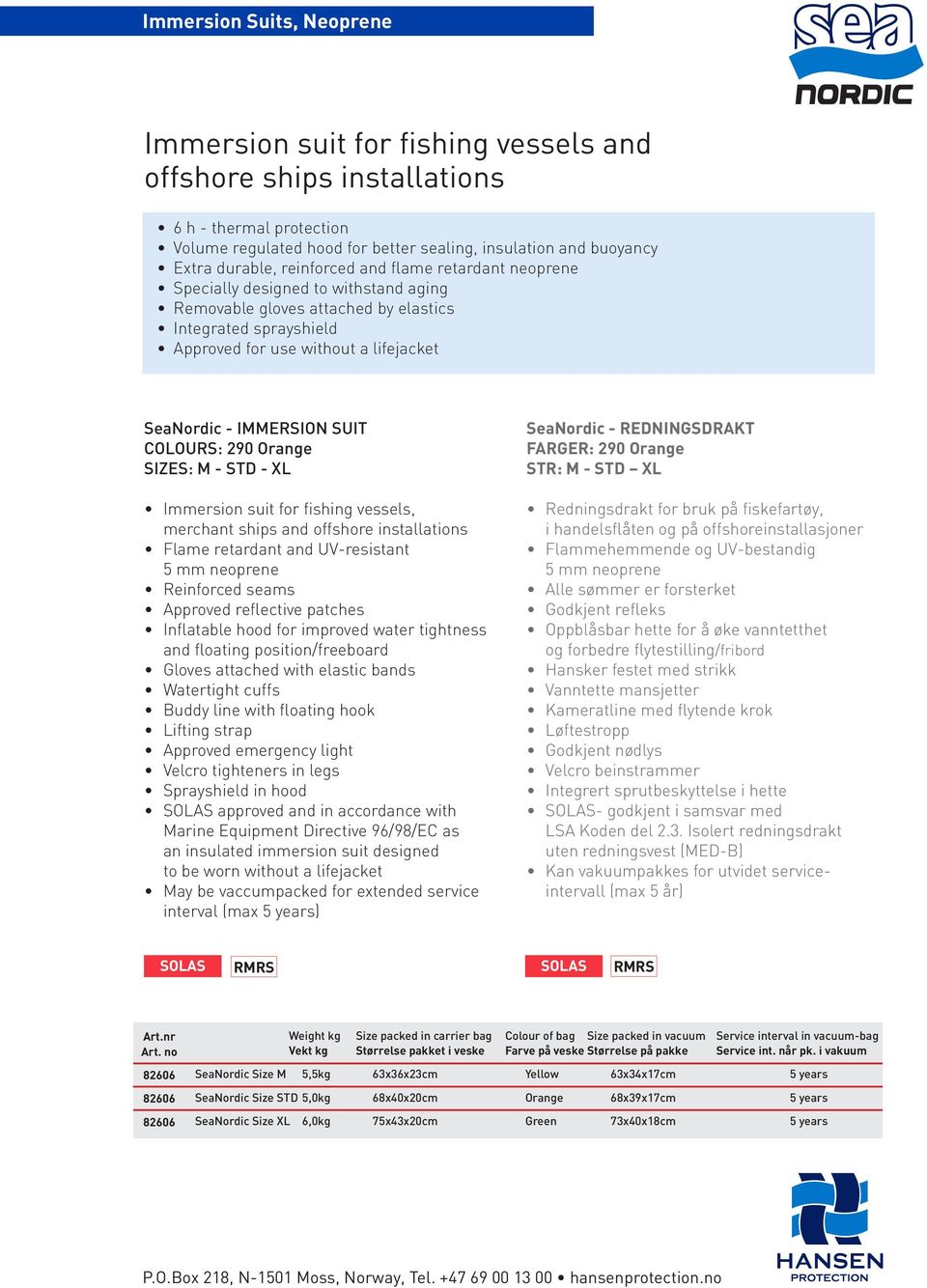 SUIT COLOURS: 290 Orange SIZES: M - STD - XL Immersion suit for fishing vessels, merchant ships and offshore installations Flame retardant and UV-resistant 5 mm neoprene Reinforced seams Approved