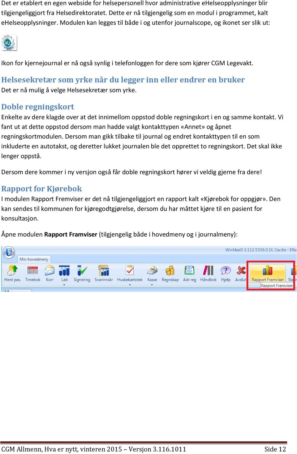 Modulen kan legges til både i og utenfor journalscope, og ikonet ser slik ut: Ikon for kjernejournal er nå også synlig i telefonloggen for dere som kjører CGM Legevakt.