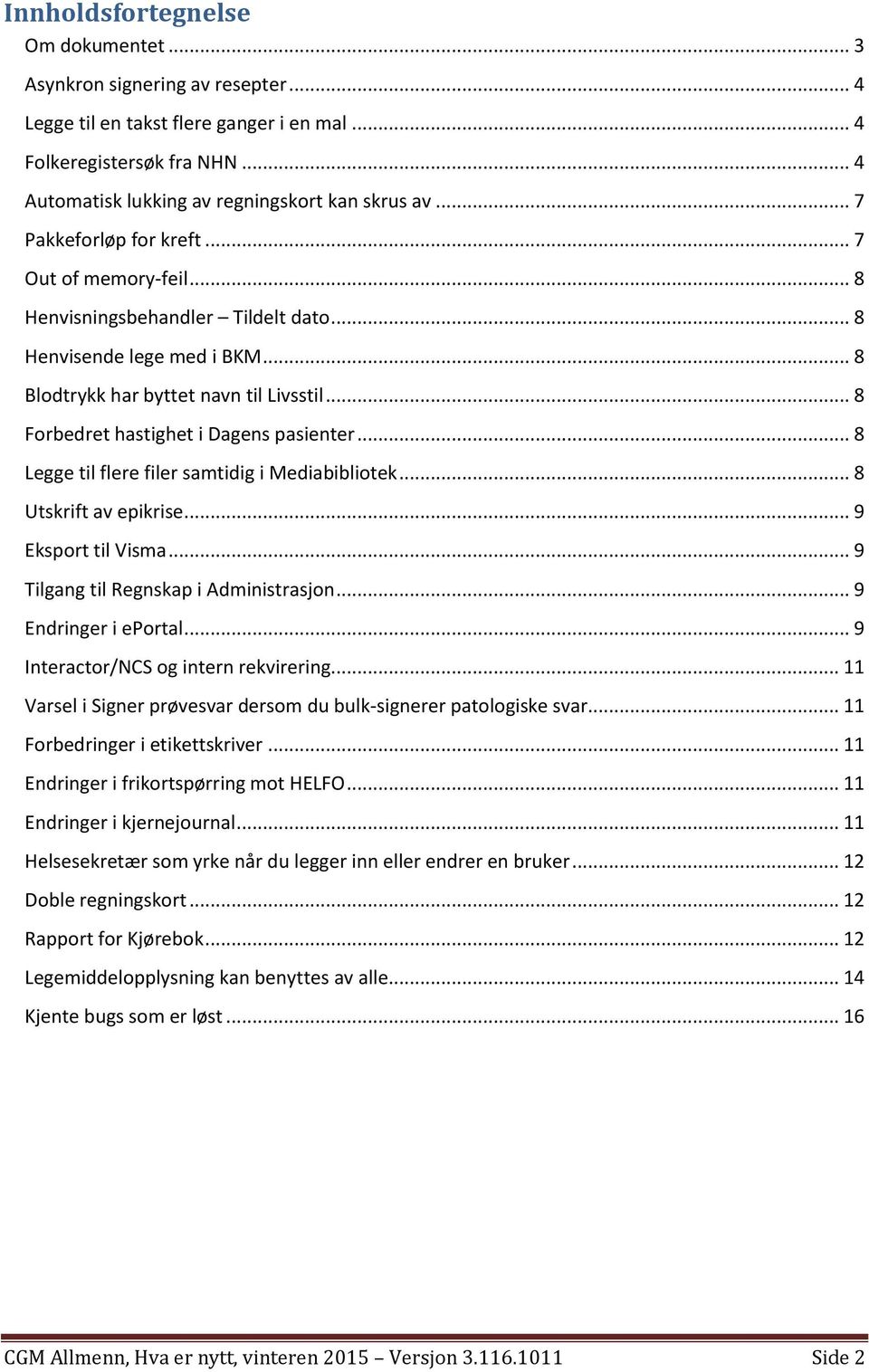 .. 8 Forbedret hastighet i Dagens pasienter... 8 Legge til flere filer samtidig i Mediabibliotek... 8 Utskrift av epikrise... 9 Eksport til Visma... 9 Tilgang til Regnskap i Administrasjon.