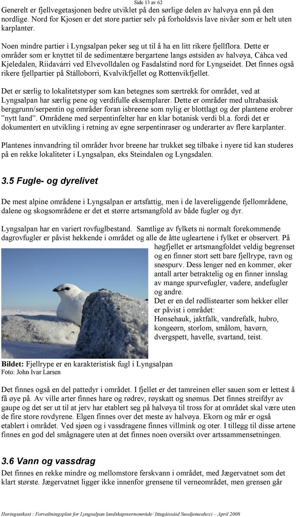 Dette er områder som er knyttet til de sedimentære bergartene langs østsiden av halvøya, Cáhca ved Kjeledalen, Riidavárri ved Elvevolldalen og Fasdalstind nord for Lyngseidet.