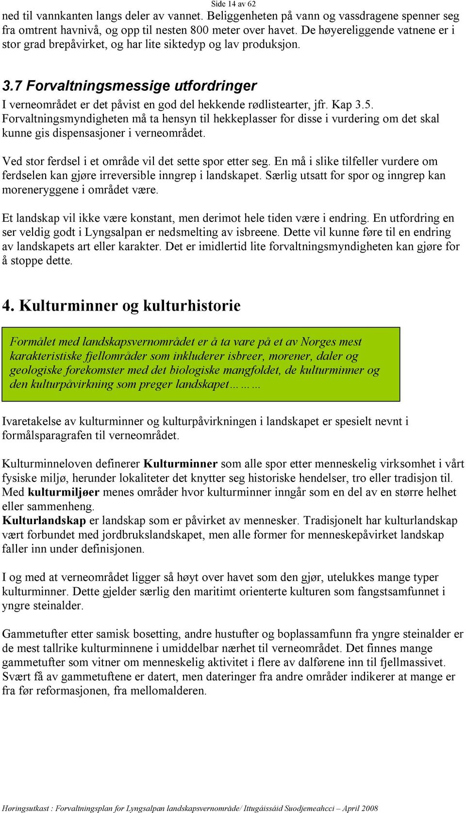 Kap 3.5. Forvaltningsmyndigheten må ta hensyn til hekkeplasser for disse i vurdering om det skal kunne gis dispensasjoner i verneområdet. Ved stor ferdsel i et område vil det sette spor etter seg.