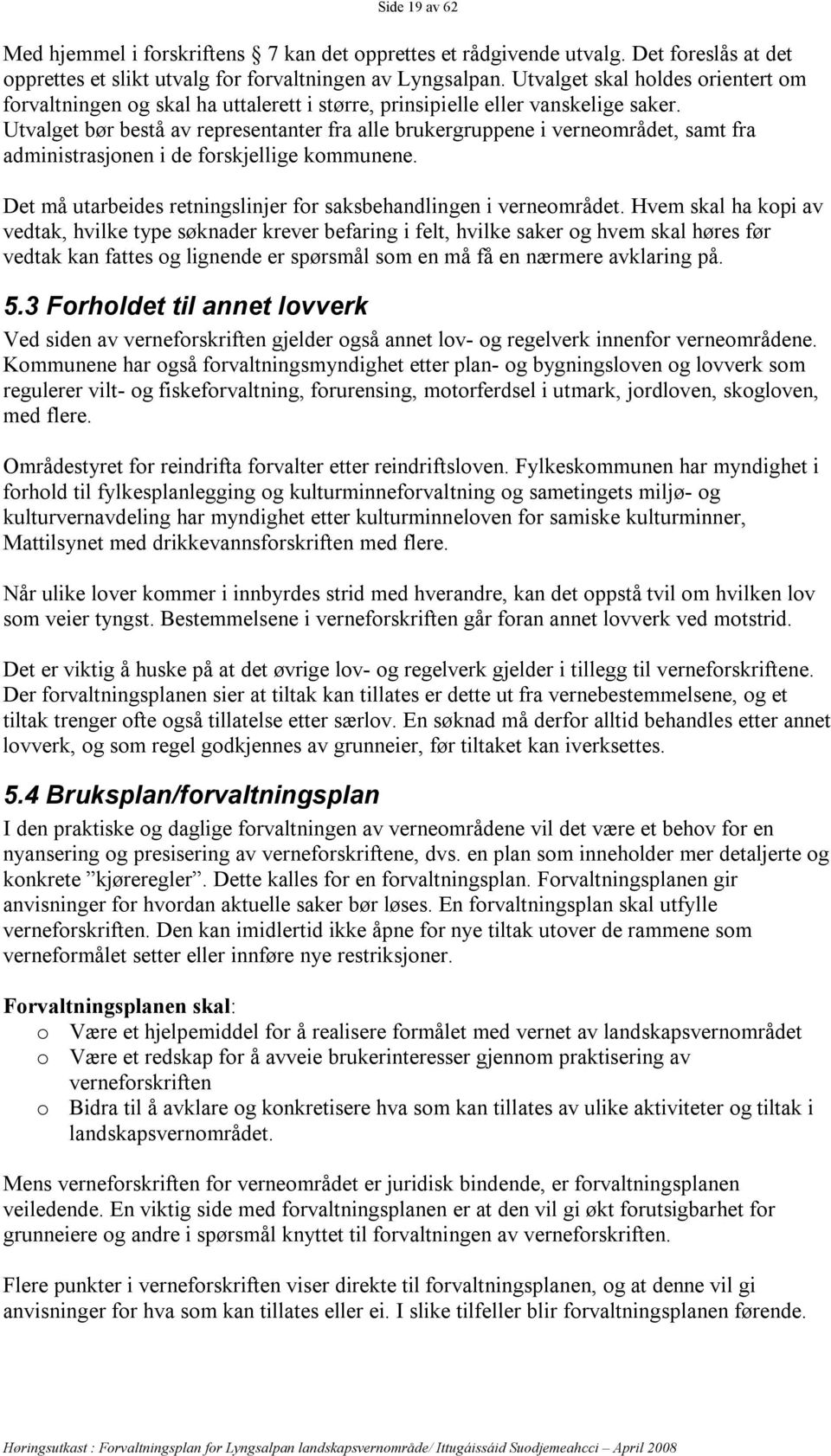 Utvalget bør bestå av representanter fra alle brukergruppene i verneområdet, samt fra administrasjonen i de forskjellige kommunene.