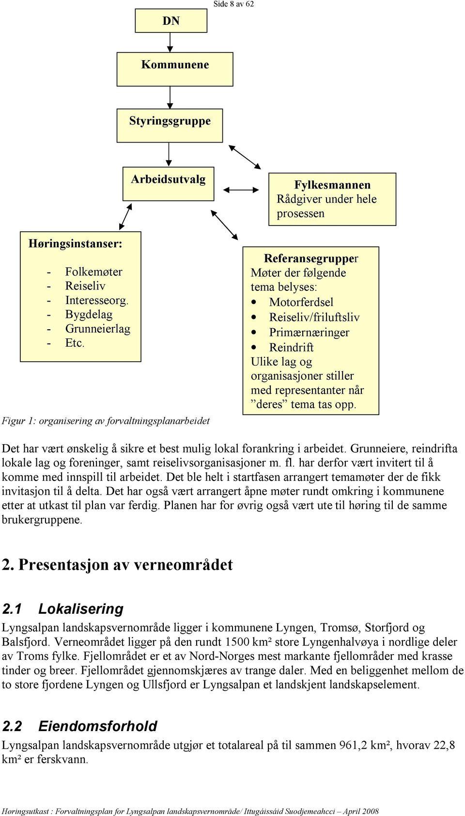 Primærnæringer Reindrift Ulike lag og organisasjoner stiller med representanter når deres tema tas opp. Det har vært ønskelig å sikre et best mulig lokal forankring i arbeidet.