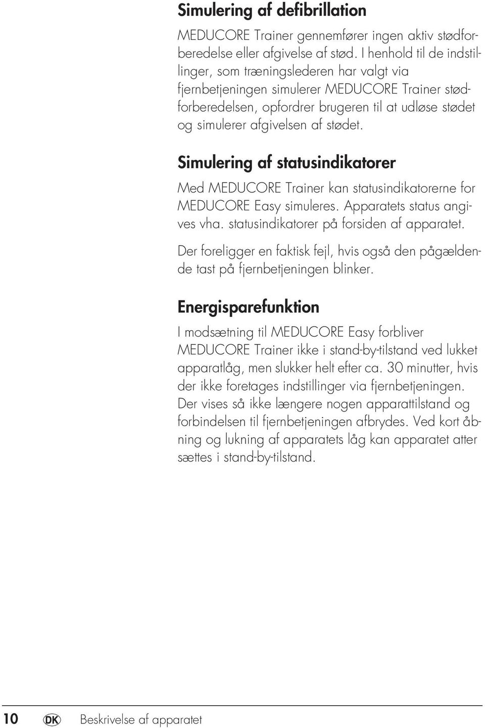 stødet. Simulering af statusindikatorer Med MEDUCORE Trainer kan statusindikatorerne for MEDUCORE Easy simuleres. Apparatets status angives vha. statusindikatorer på forsiden af apparatet.