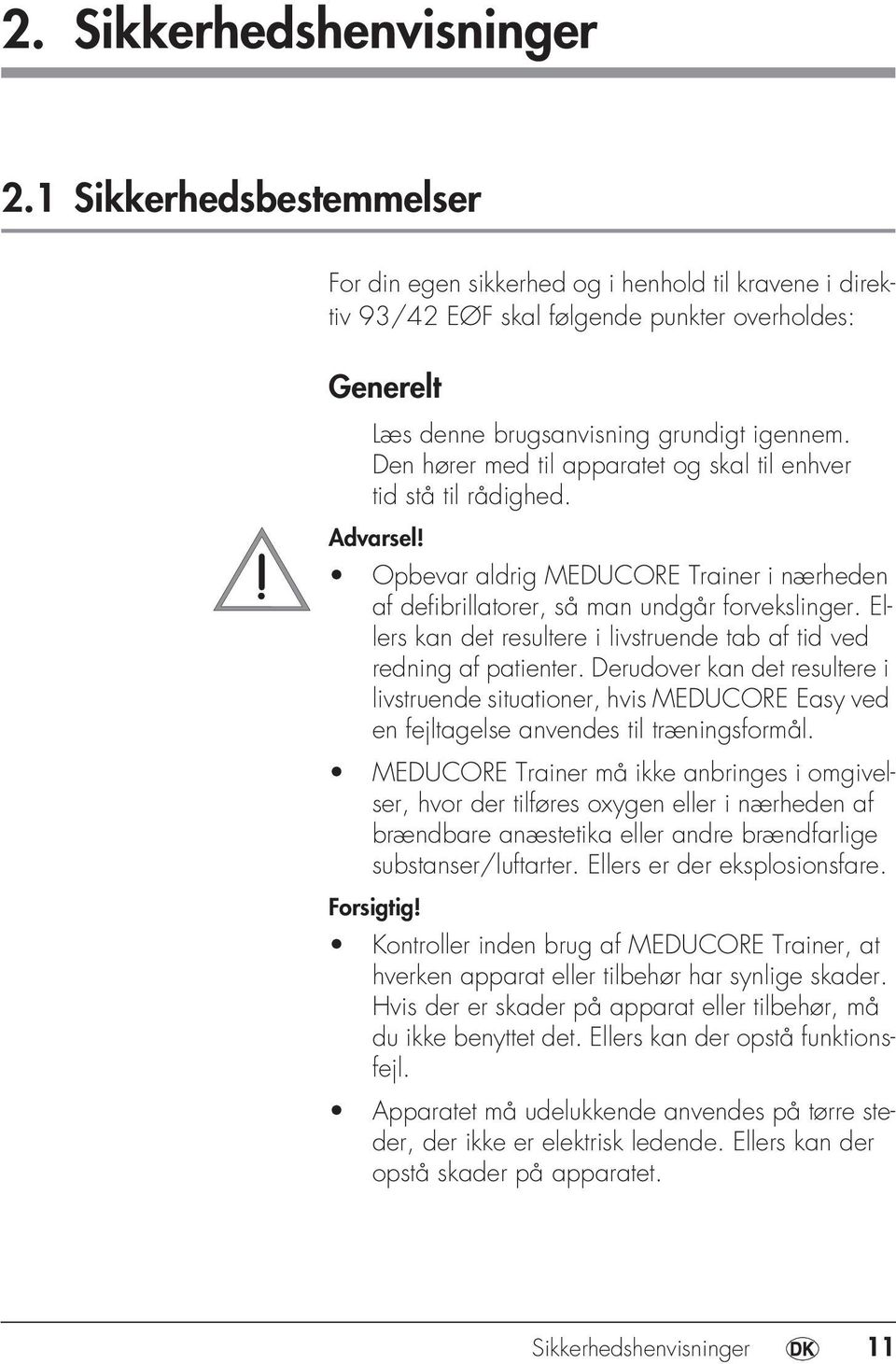 Den hører med til apparatet og skal til enhver tid stå til rådighed. Advarsel! Opbevar aldrig MEDUCORE Trainer i nærheden af defibrillatorer, så man undgår forvekslinger.