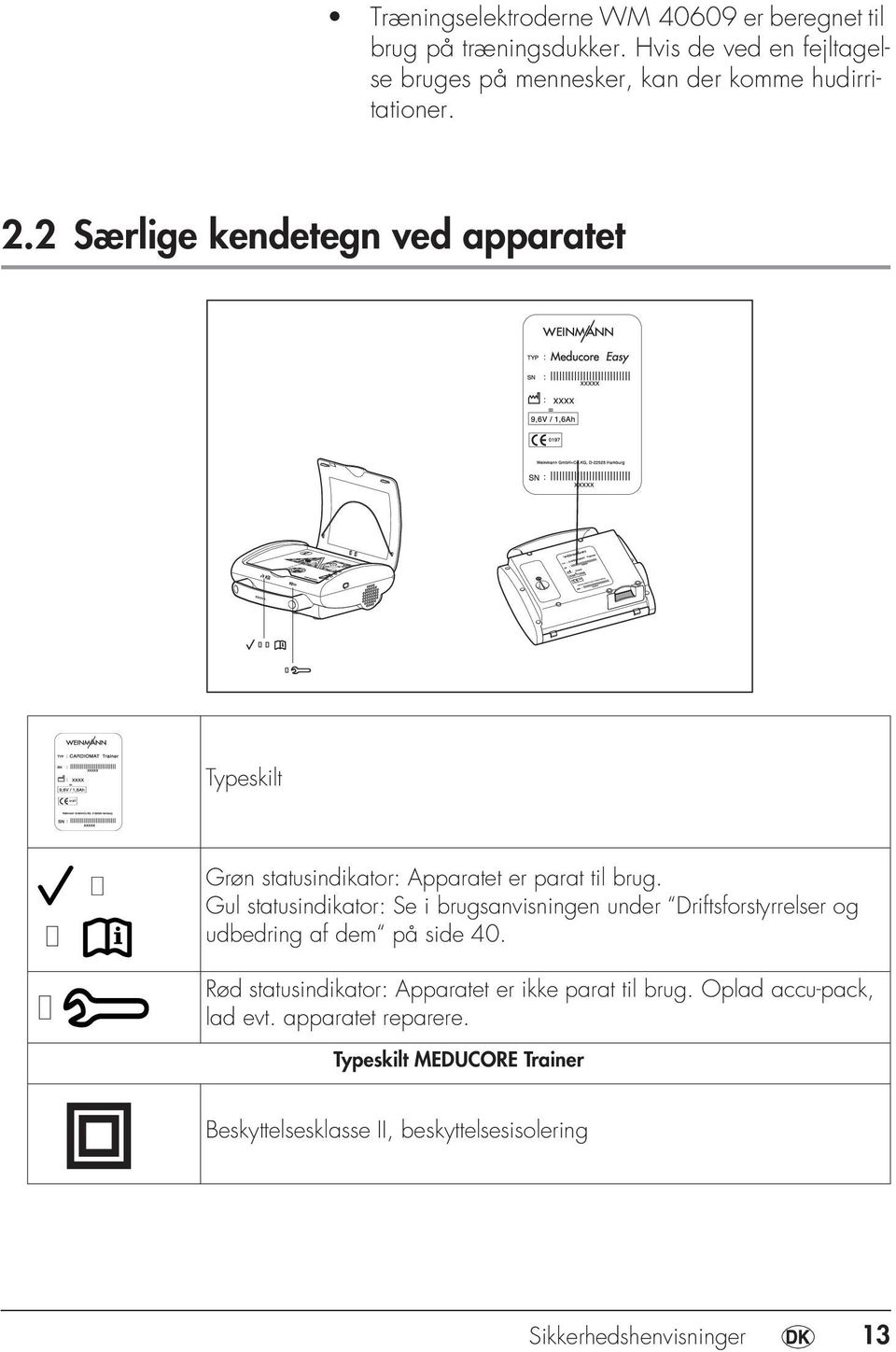 2 Særlige kendetegn ved apparatet Typeskilt Grøn statusindikator: Apparatet er parat til brug.