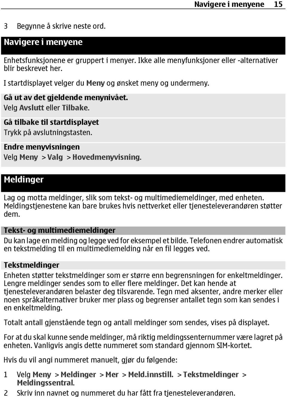 Endre menyvisningen Velg Meny > Valg > Hovedmenyvisning. Meldinger Lag og motta meldinger, slik som tekst- og multimediemeldinger, med enheten.