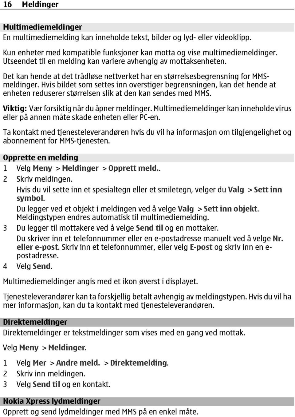 Hvis bildet som settes inn overstiger begrensningen, kan det hende at enheten reduserer størrelsen slik at den kan sendes med MMS. Viktig: Vær forsiktig når du åpner meldinger.