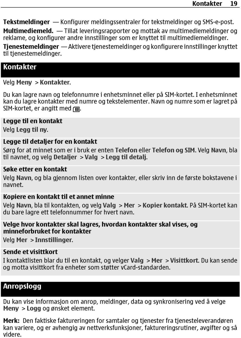 Tjenestemeldinger Aktivere tjenestemeldinger og konfigurere innstillinger knyttet til tjenestemeldinger. Kontakter Velg Meny > Kontakter.