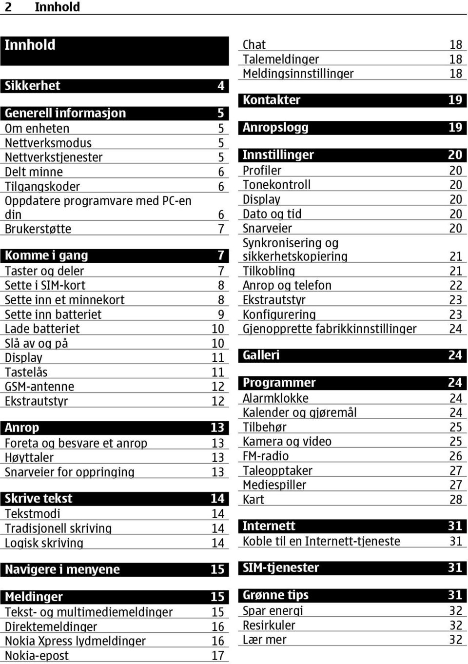 besvare et anrop 13 Høyttaler 13 Snarveier for oppringing 13 Skrive tekst 14 Tekstmodi 14 Tradisjonell skriving 14 Logisk skriving 14 Navigere i menyene 15 Meldinger 15 Tekst- og multimediemeldinger