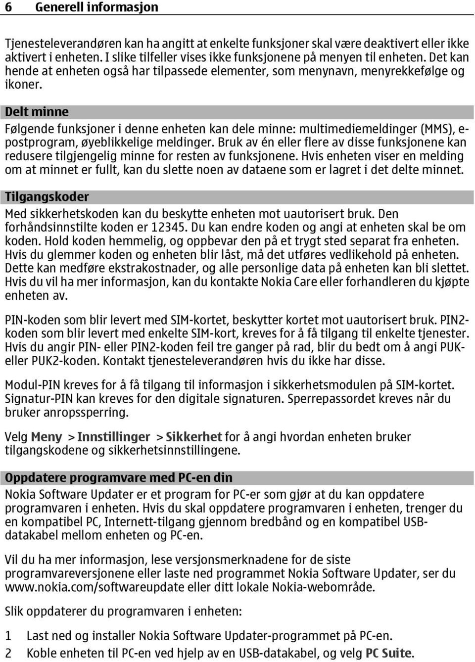 Delt minne Følgende funksjoner i denne enheten kan dele minne: multimediemeldinger (MMS), e- postprogram, øyeblikkelige meldinger.