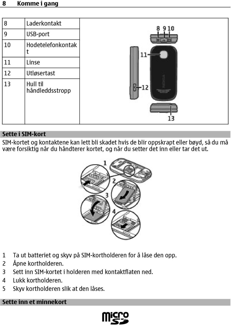 når du setter det inn eller tar det ut. 1 Ta ut batteriet og skyv på SIM-kortholderen for å låse den opp. 2 Åpne kortholderen.