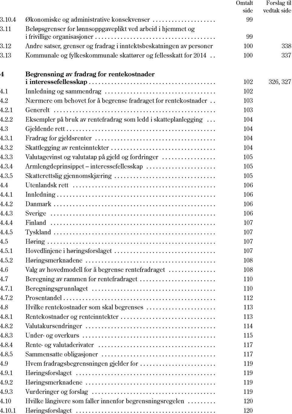 12 Andre satser, grenser og fradrag i inntektsbeskatningen av personer 100 338 3.13 Kommunale og fylkeskommunale skattører og fellesskatt for 2014.