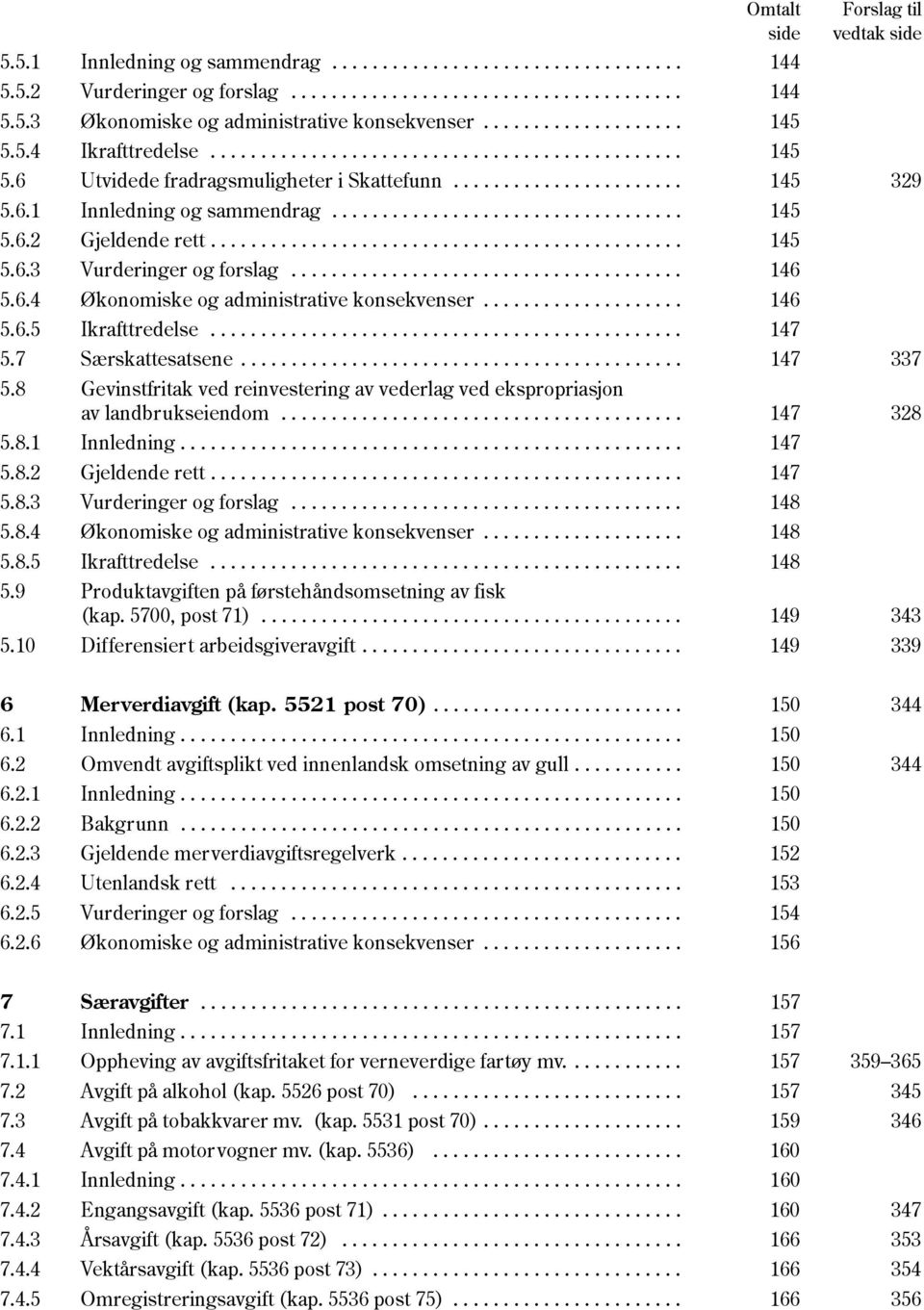 .................................. 145 5.6.2 Gjeldende rett............................................... 145 5.6.3 Vurderinger og forslag....................................... 146 5.6.4 Økonomiske og administrative konsekvenser.