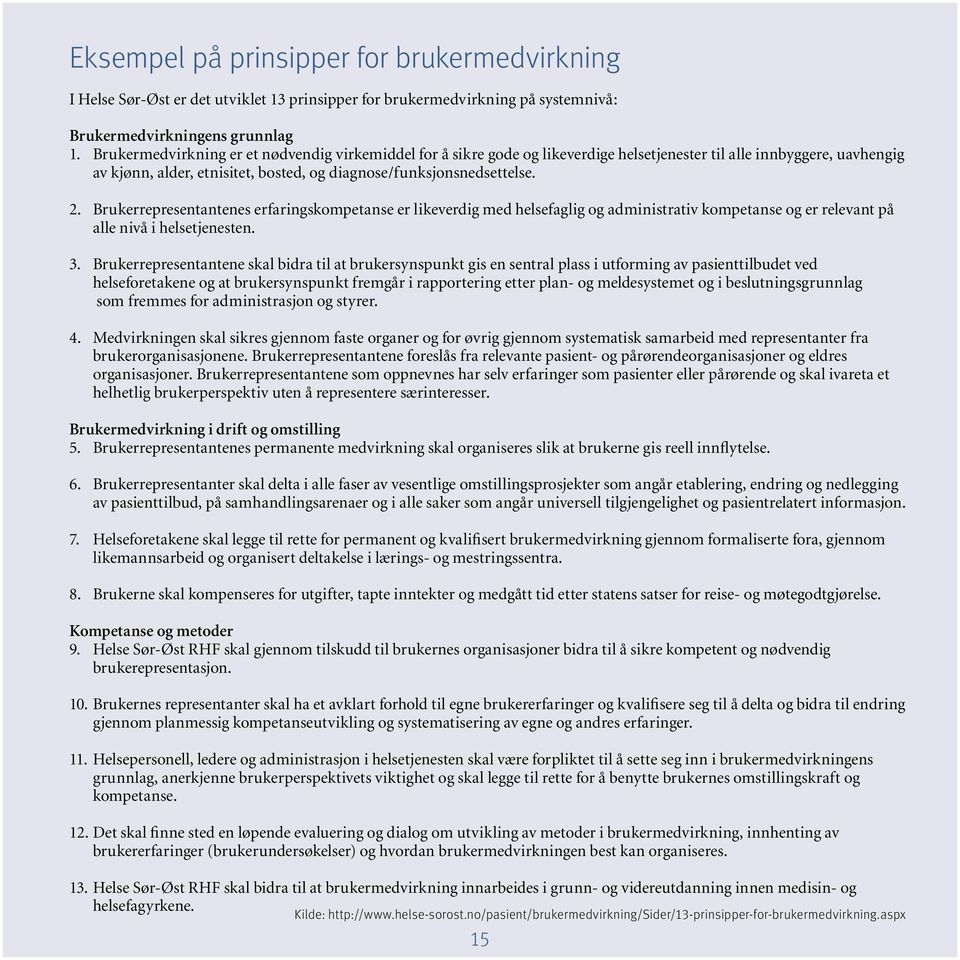 Brukerrepresentantenes erfaringskompetanse er likeverdig med helsefaglig og administrativ kompetanse og er relevant på alle nivå i helsetjenesten. 3.