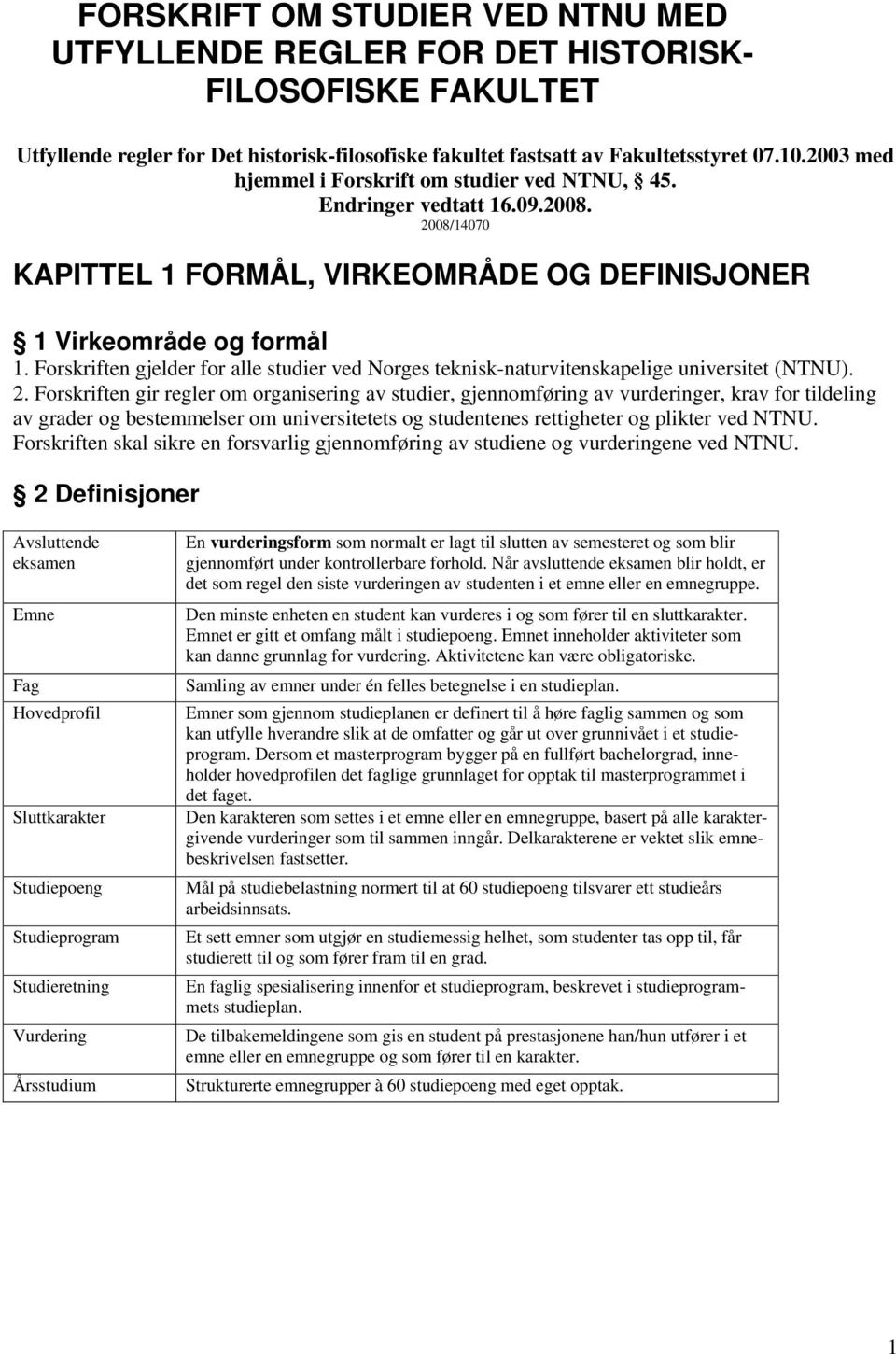 Forskriften gjelder for alle studier ved Norges teknisk-naturvitenskapelige universitet (NTNU). 2.