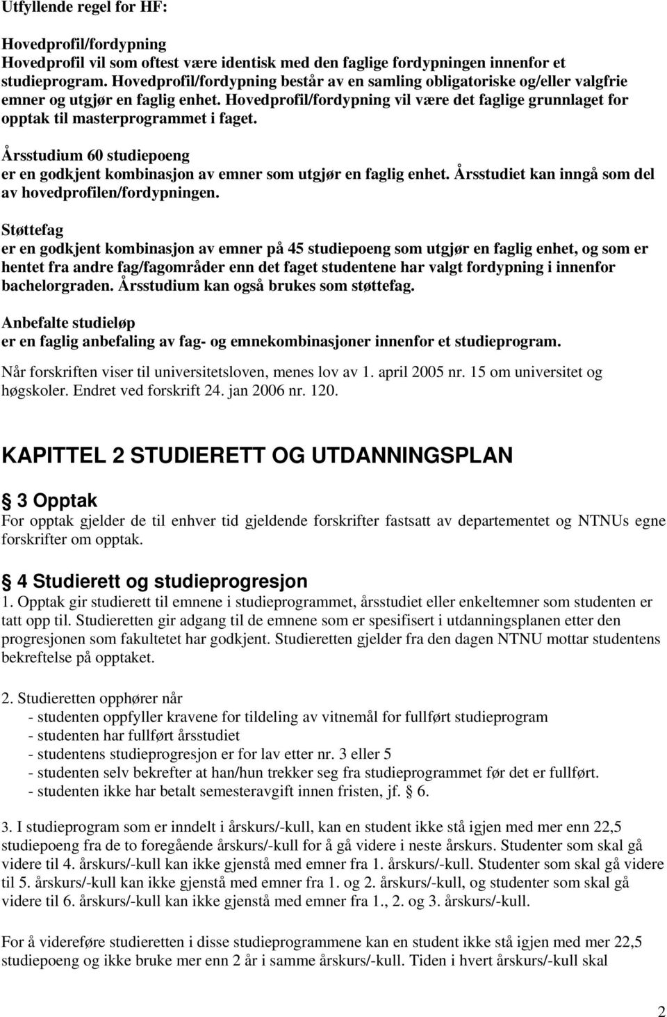 Hovedprofil/fordypning vil være det faglige grunnlaget for opptak til masterprogrammet i faget. Årsstudium 60 studiepoeng er en godkjent kombinasjon av emner som utgjør en faglig enhet.