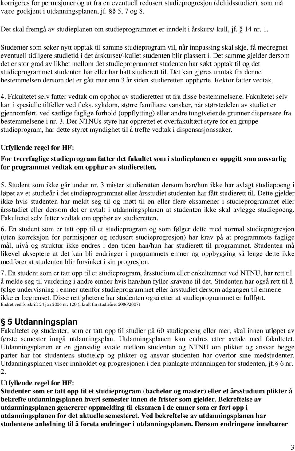 nr. 1. Studenter som søker nytt opptak til samme studieprogram vil, når innpassing skal skje, få medregnet eventuell tidligere studietid i det årskurset/-kullet studenten blir plassert i.