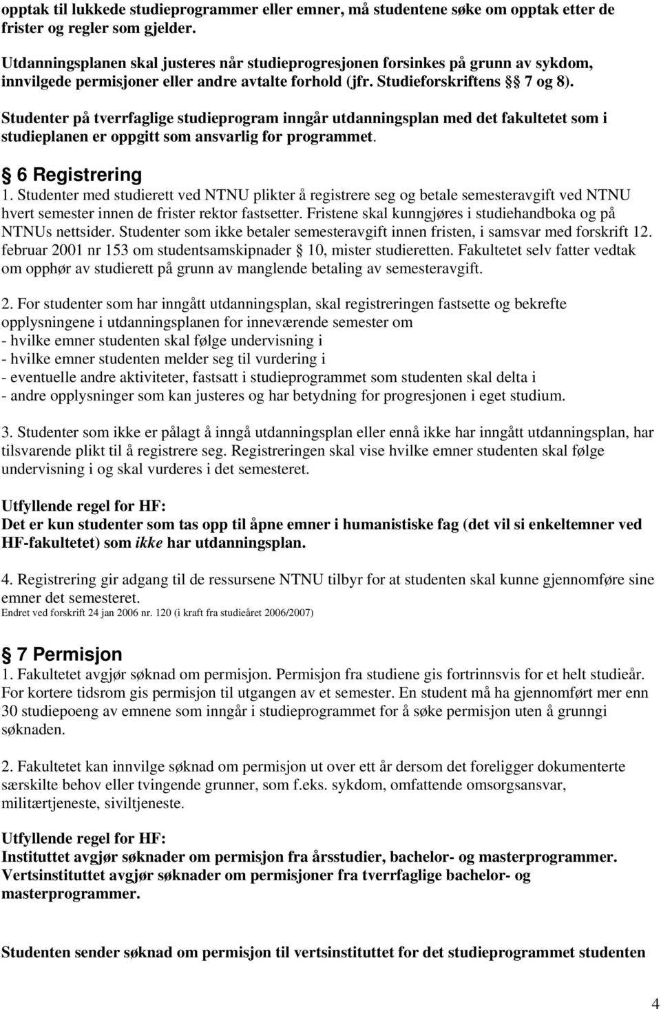 Studenter på tverrfaglige studieprogram inngår utdanningsplan med det fakultetet som i studieplanen er oppgitt som ansvarlig for programmet. 6 Registrering 1.