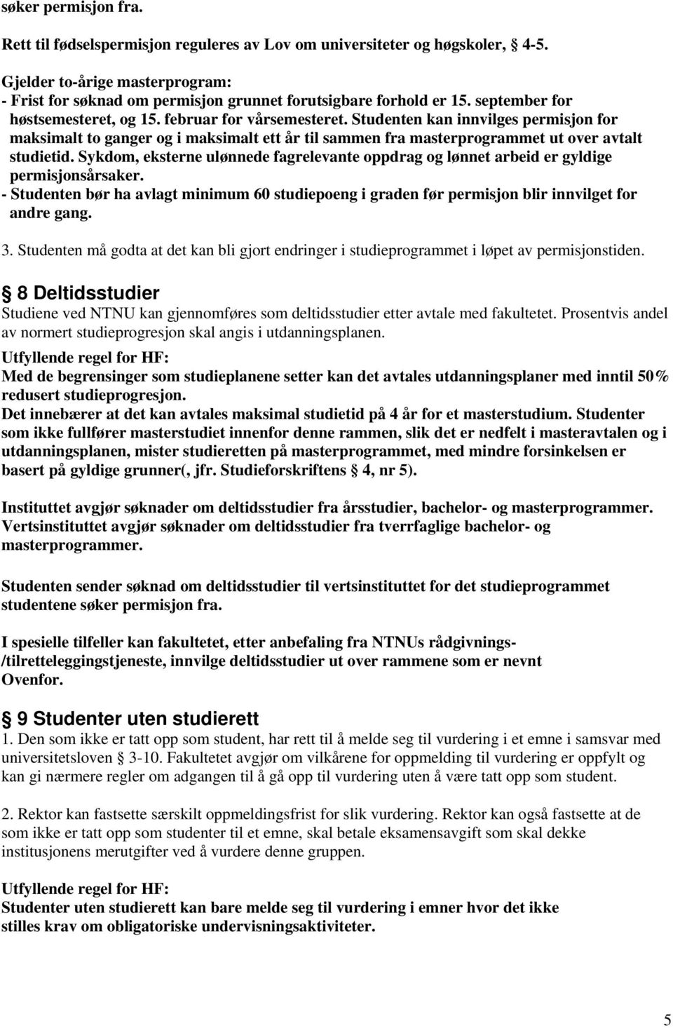 Studenten kan innvilges permisjon for maksimalt to ganger og i maksimalt ett år til sammen fra masterprogrammet ut over avtalt studietid.