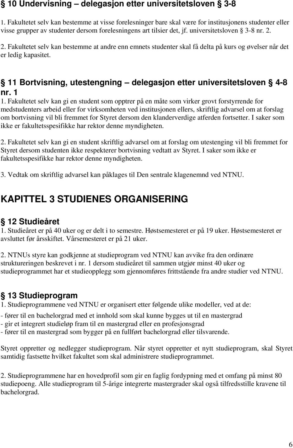 2. Fakultetet selv kan bestemme at andre enn emnets studenter skal få delta på kurs og øvelser når det er ledig kapasitet. 11 Bortvisning, utestengning delegasjon etter universitetsloven 4-8 nr. 1 1.