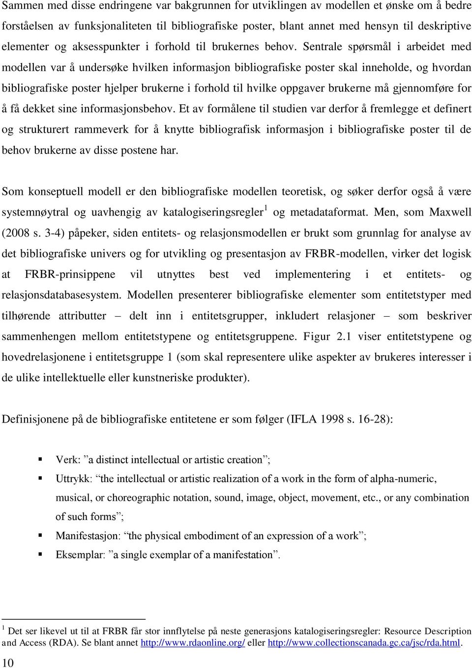 Sentrale spørsmål i arbeidet med modellen var å undersøke hvilken informasjon bibliografiske poster skal inneholde, og hvordan bibliografiske poster hjelper brukerne i forhold til hvilke oppgaver