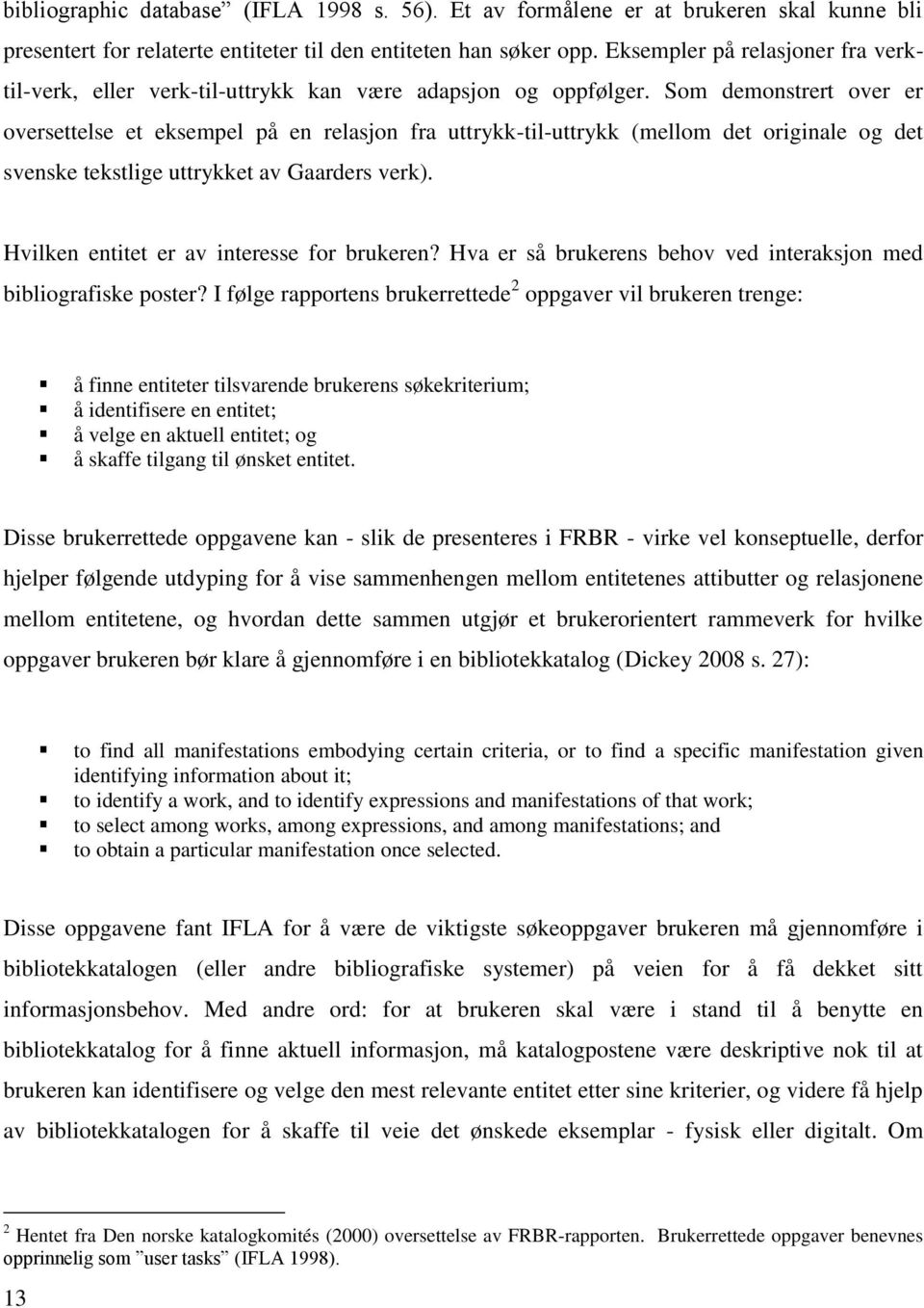 Som demonstrert over er oversettelse et eksempel på en relasjon fra uttrykk-til-uttrykk (mellom det originale og det svenske tekstlige uttrykket av Gaarders verk).