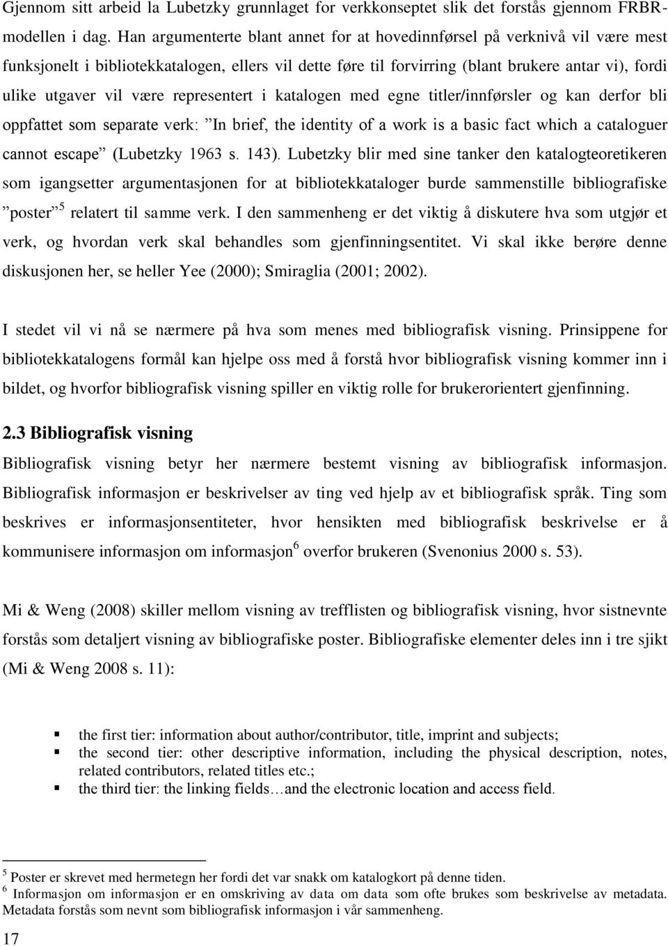 være representert i katalogen med egne titler/innførsler og kan derfor bli oppfattet som separate verk: In brief, the identity of a work is a basic fact which a cataloguer cannot escape (Lubetzky