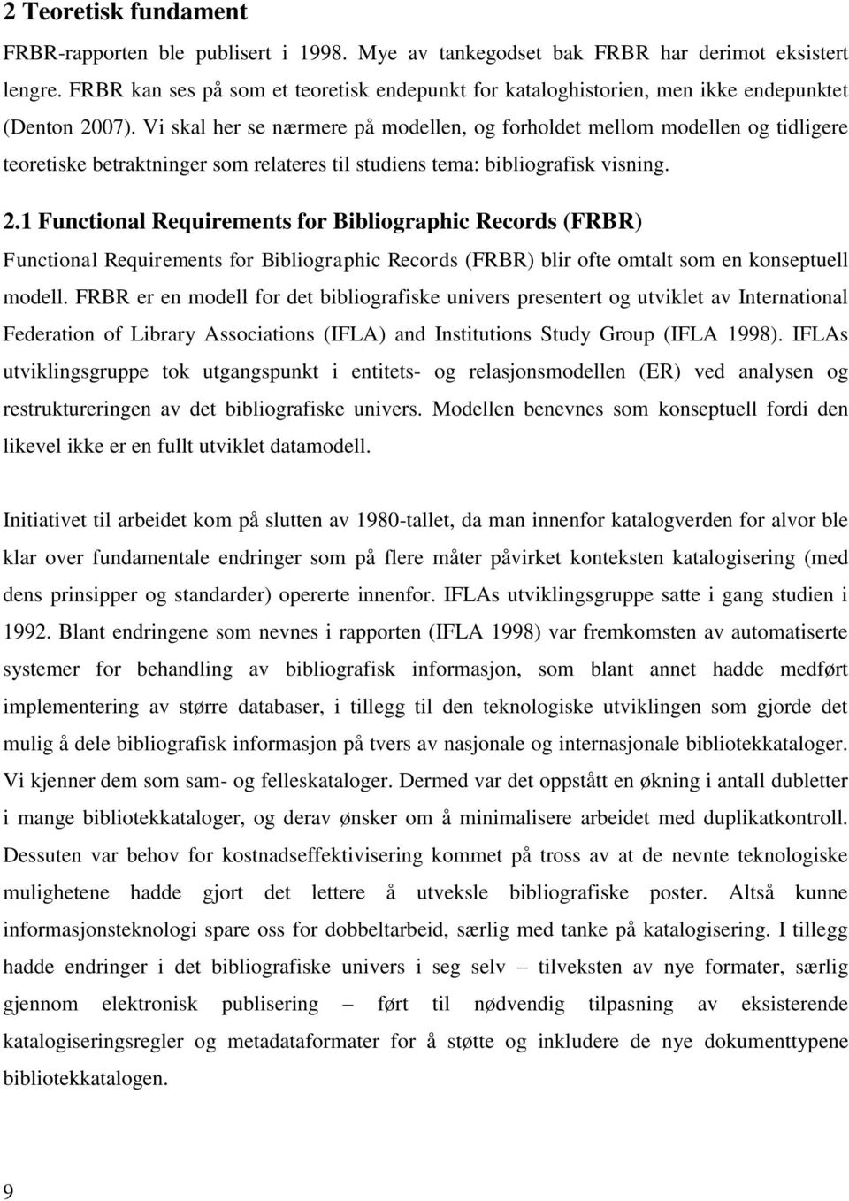 Vi skal her se nærmere på modellen, og forholdet mellom modellen og tidligere teoretiske betraktninger som relateres til studiens tema: bibliografisk visning. 2.