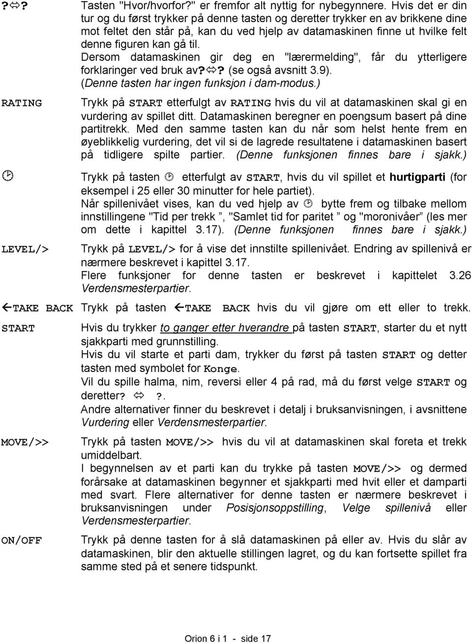 Dersom datamaskinen gir deg en "lærermelding", får du ytterligere forklaringer ved bruk av?? (se også avsnitt 3.9). (Denne tasten har ingen funksjon i dam-modus.