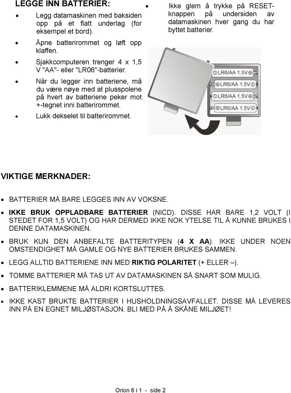 Lukk dekselet til batterirommet. Ikke glem å trykke på RESETknappen på undersiden av datamaskinen hver gang du har byttet batterier. VIKTIGE MERKNADER: BATTERIER MÅ BARE LEGGES INN AV VOKSNE.