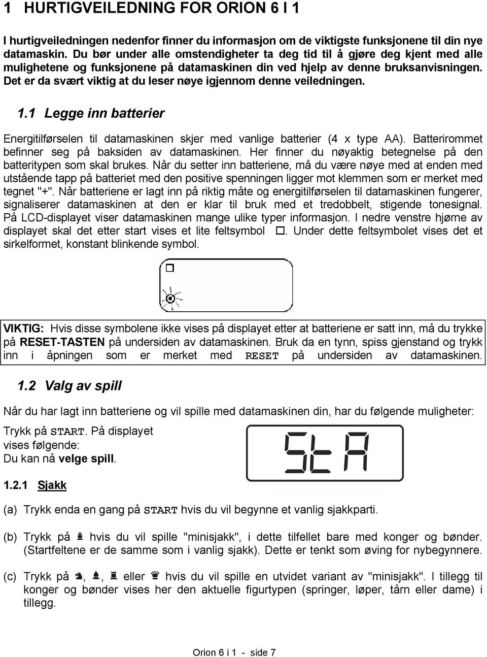 Det er da svært viktig at du leser nøye igjennom denne veiledningen. 1.1 Legge inn batterier Energitilførselen til datamaskinen skjer med vanlige batterier (4 x type AA).