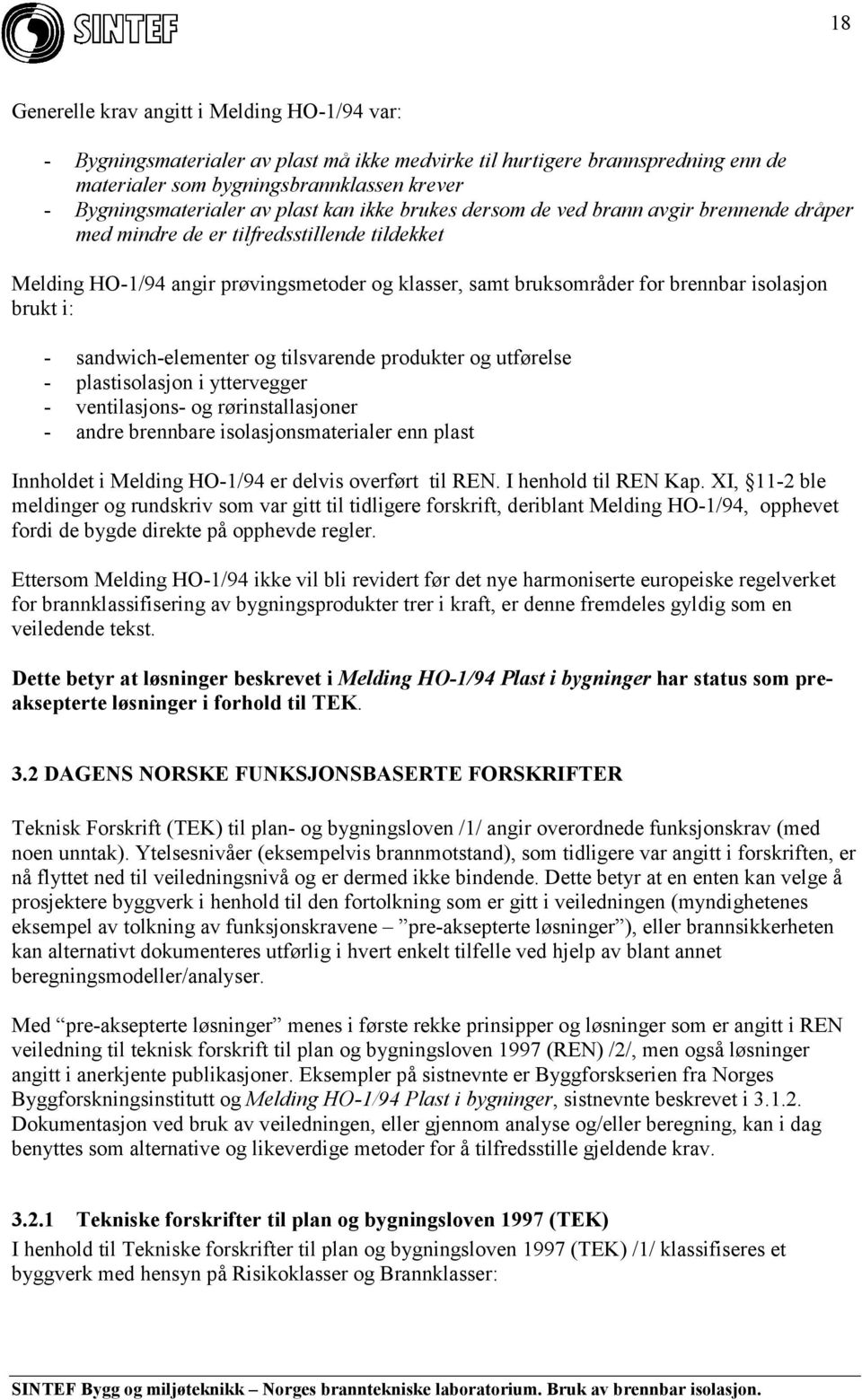 isolasjon brukt i: - sandwich-elementer og tilsvarende produkter og utførelse - plastisolasjon i yttervegger - ventilasjons- og rørinstallasjoner - andre brennbare isolasjonsmaterialer enn plast