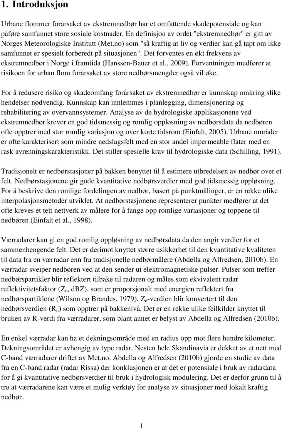 Det forventes en økt frekvens av ekstremnedbør i Norge i framtida (Hanssen-Bauer et al., 2009). Forventningen medfører at risikoen for urban flom forårsaket av store nedbørsmengder også vil øke.