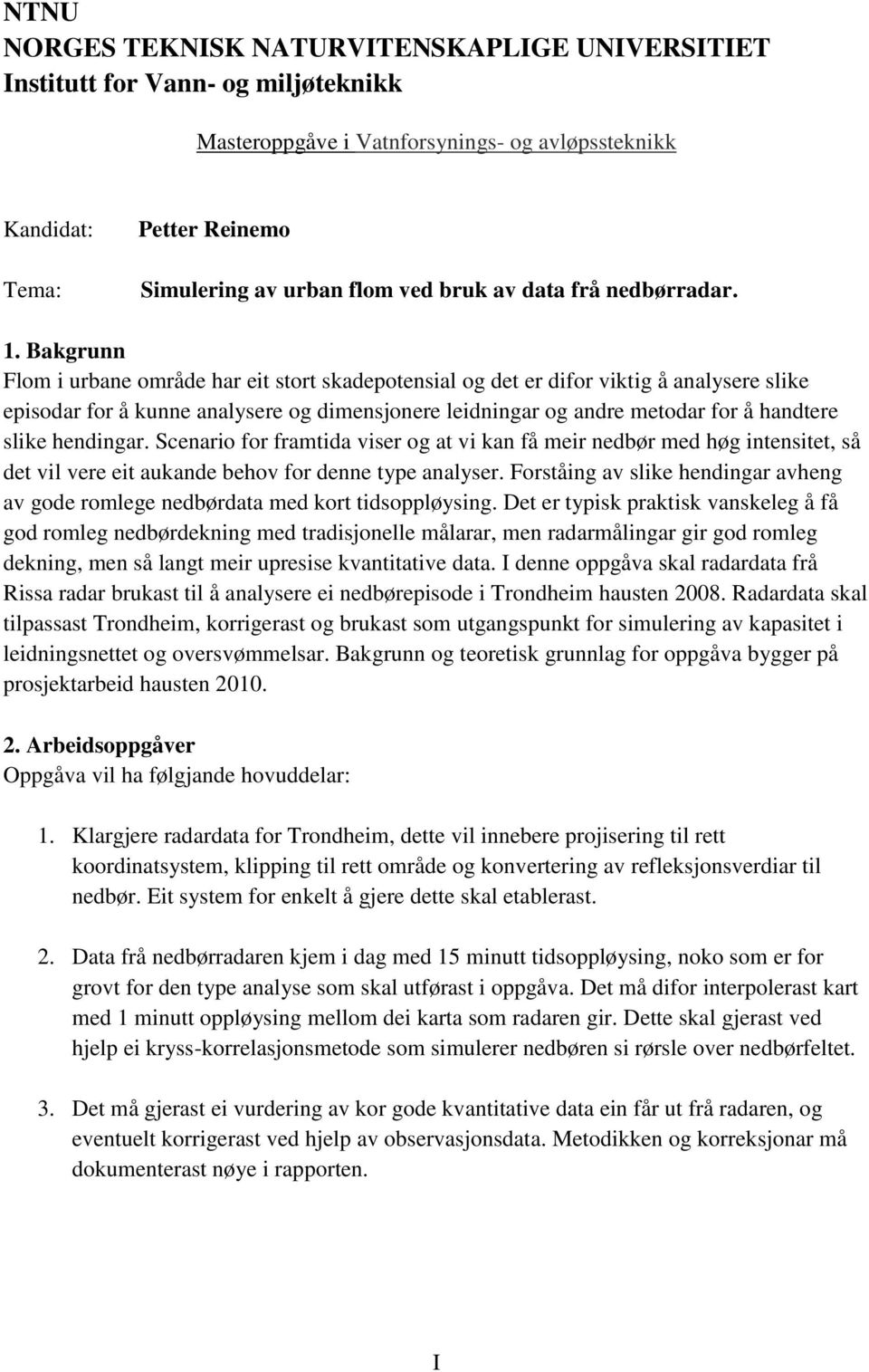 Bakgrunn Flom i urbane område har eit stort skadepotensial og det er difor viktig å analysere slike episodar for å kunne analysere og dimensjonere leidningar og andre metodar for å handtere slike