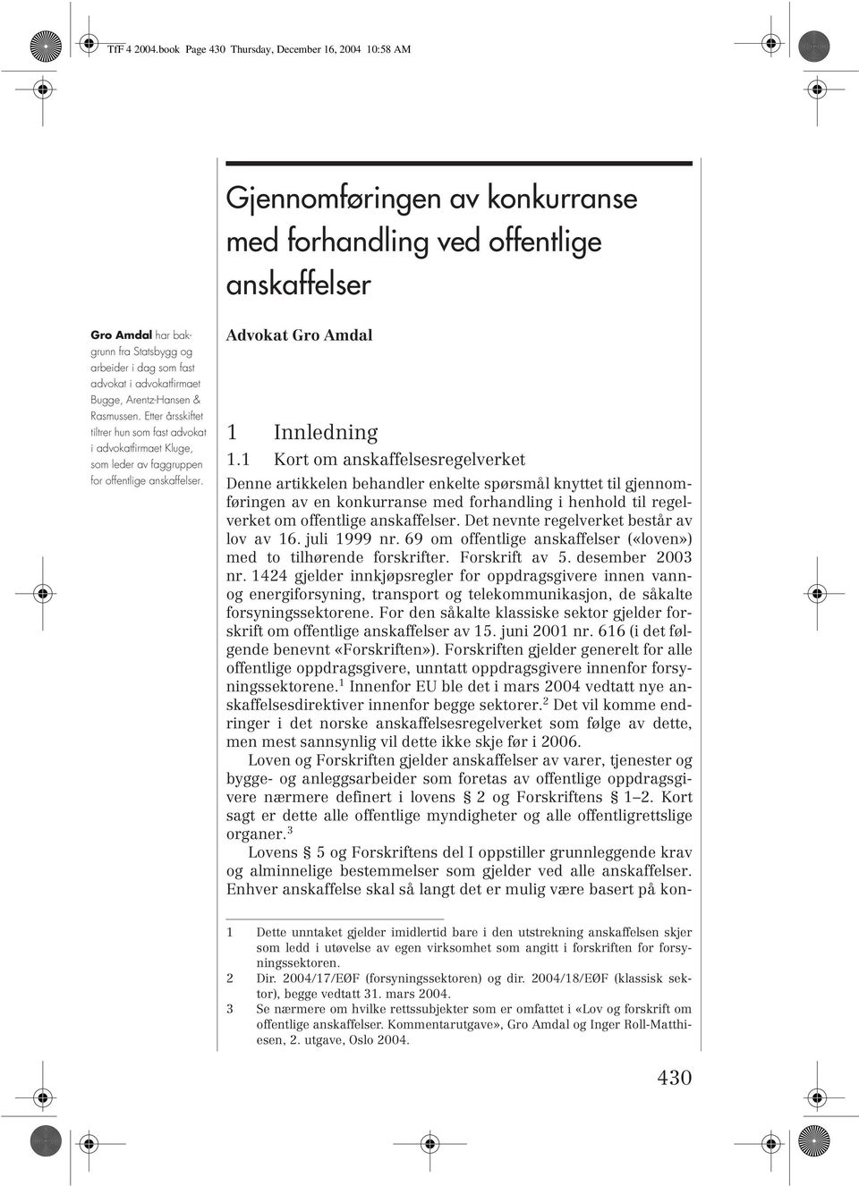 advokatfirmaet Bugge, Arentz-Hansen & Rasmussen. Etter årsskiftet tiltrer hun som fast advokat i advokatfirmaet Kluge, som leder av faggruppen for offentlige anskaffelser.