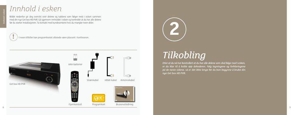 ! I noen tilfeller kn progrmkortet llerede være plssert i kortleseren.