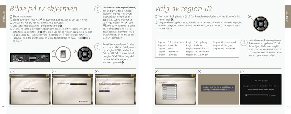 Hvis du er usikker på hvilken oppløsning du skl velge, se side 8. Hvis du hr vnlig bilderørs-tv bekrefter du foreslått vlg. 6 T en siste sjekk for å være sikker på t lle tilkoblinger er på plss.